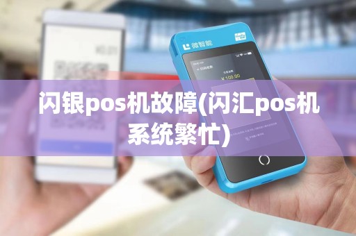 闪银pos机故障(闪汇pos机系统繁忙) 闪银pos机故障(闪汇pos机系统繁忙)
