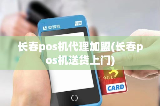 长春pos机代理加盟(长春pos机送货上门) 长春pos机代理加盟(长春pos机送货上门)