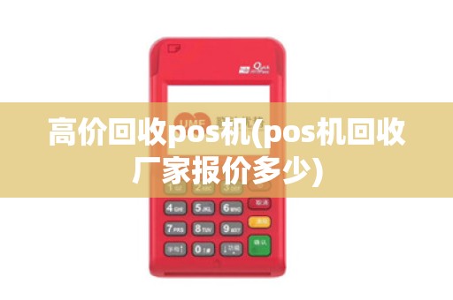高价回收pos机(pos机回收厂家报价多少) 高价回收pos机(pos机回收厂家报价多少)