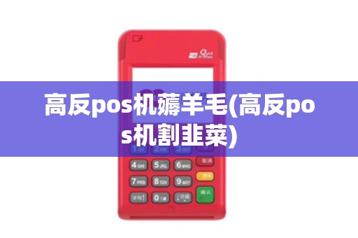 高反pos机薅羊毛(高反pos机割韭菜)