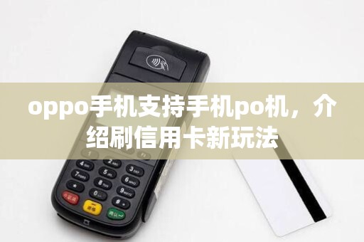oppo手机支持手机po机,介绍刷信用卡新玩法 oppo手机支持手机po机,介绍刷信用卡新玩法