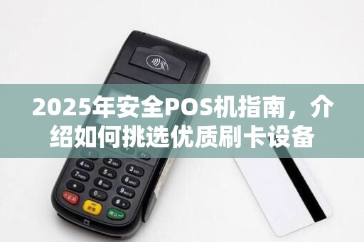 2025年安全POS机指南,介绍如何挑选优质刷卡设备 2025年安全POS机指南,介绍如何挑选优质刷卡设备