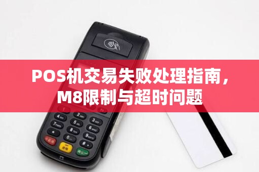 POS机交易失败处理指南，M8限制与超时问题