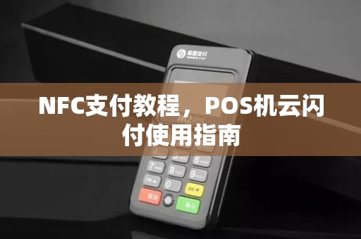 NFC支付教程,POS机云闪付使用指南 NFC支付教程,POS机云闪付使用指南