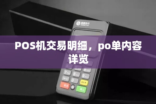 POS机交易明细,po单内容详览 POS机交易明细,po单内容详览