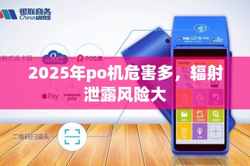 2025年po机危害多,辐射泄露风险大 2025年po机危害多,辐射泄露风险大
