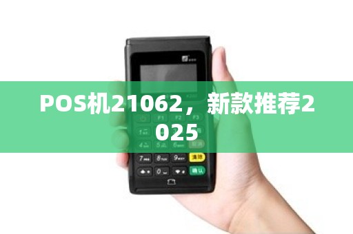 POS机21062,新款推荐2025 POS机21062,新款推荐2025