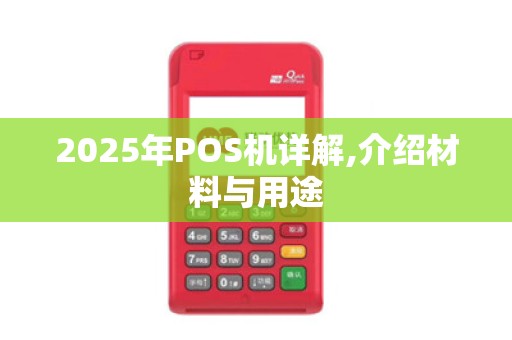 2025年POS机详解,介绍材料与用途 2025年POS机详解,介绍材料与用途