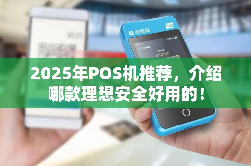 2025年POS机推荐,介绍哪款理想安全好用的! 2025年POS机推荐,介绍哪款理想安全好用的!