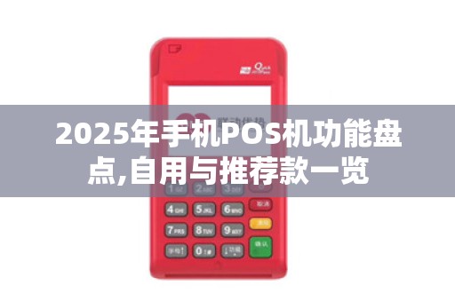 2025年手机POS机功能盘点,自用与推荐款一览 2025年手机POS机功能盘点,自用与推荐款一览
