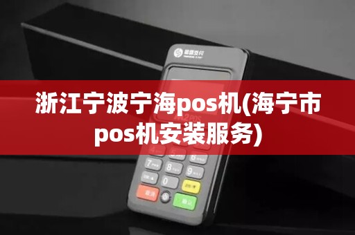 浙江宁波宁海pos机(海宁市pos机安装服务) 浙江宁波宁海pos机(海宁市pos机安装服务)