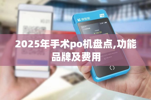 2025年手术po机盘点,功能品牌及费用