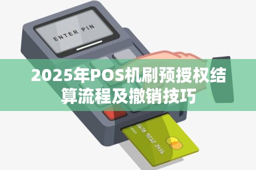 2025年POS机刷预授权结算流程及撤销技巧