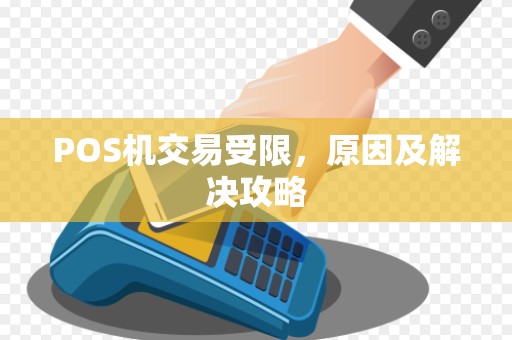 POS机交易受限,原因及解决攻略 POS机交易受限,原因及解决攻略