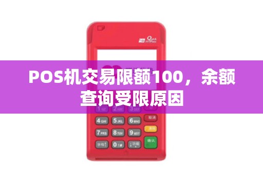 POS机交易限额100,余额查询受限原因 POS机交易限额100,余额查询受限原因