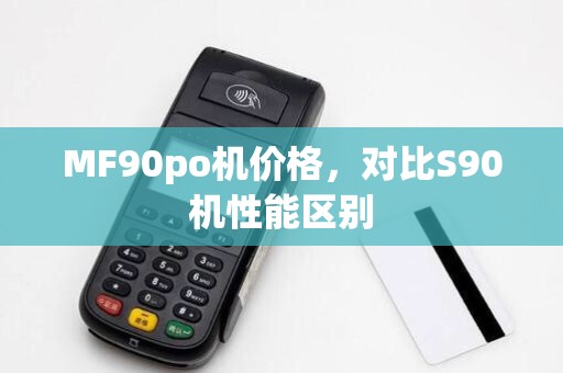 MF90po机价格,对比S90机性能区别 MF90po机价格,对比S90机性能区别