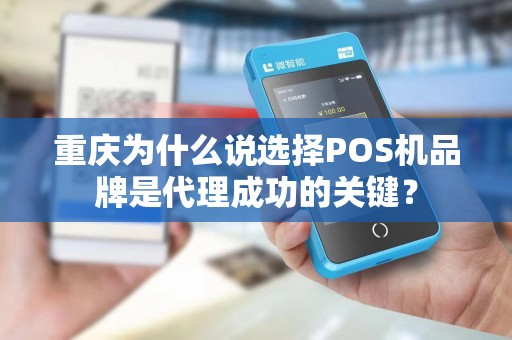 重庆为什么说选择POS机品牌是代理成功的关键？