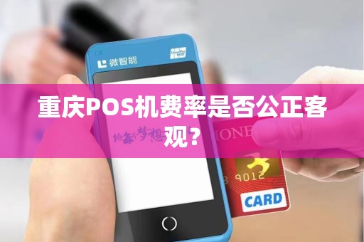重庆POS机费率是否公正客观？