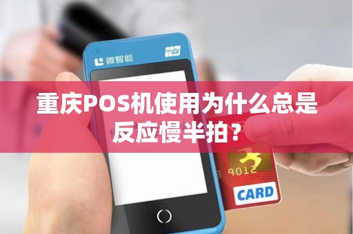 重庆POS机使用为什么总是反应慢半拍？