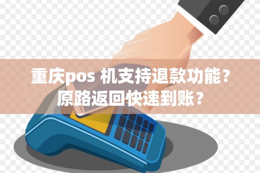 重庆pos 机支持退款功能？原路返回快速到账？