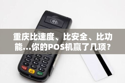 重庆比速度、比安全、比功能…你的POS机赢了几项？