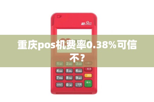 重庆pos机费率0.38%可信不？