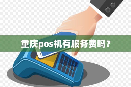 重庆pos机有服务费吗？