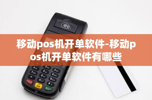 移动pos机开单软件-移动pos机开单软件有哪些 移动pos机开单软件-移动pos机开单软件有哪些