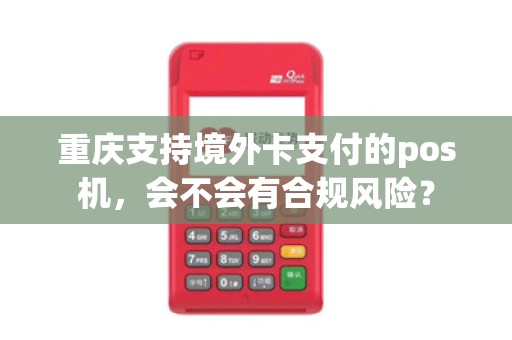 重庆支持境外卡支付的pos机，会不会有合规风险？