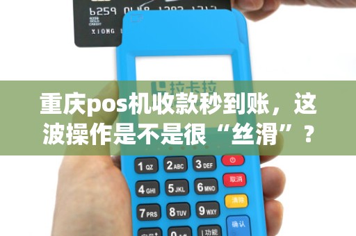 重庆pos机收款秒到账，这波操作是不是很“丝滑”？
