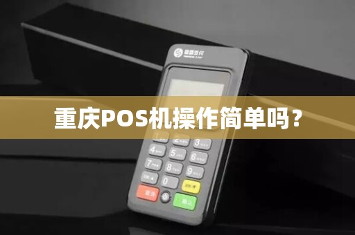 重庆POS机操作简单吗？