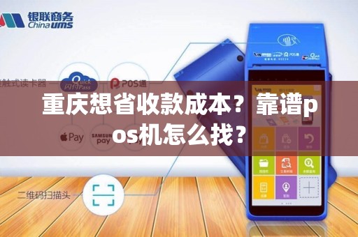 重庆想省收款成本？靠谱pos机怎么找？