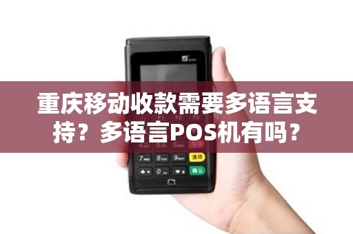 重庆移动收款需要多语言支持？多语言POS机有吗？