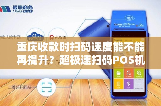 重庆收款时扫码速度能不能再提升？超极速扫码POS机解决了吗？