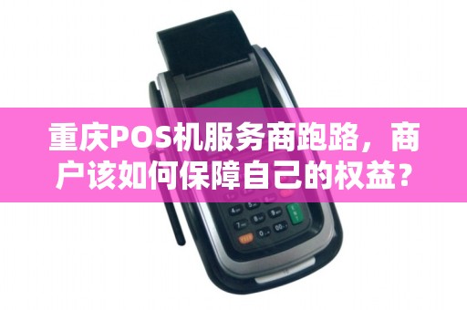 重庆POS机服务商跑路，商户该如何保障自己的权益？