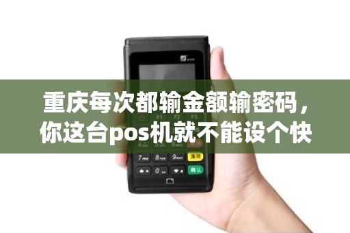 重庆每次都输金额输密码,你这台pos机就不能设个快捷金额? 重庆每次都输金额输密码,你这台pos机就不能设个快捷金额?