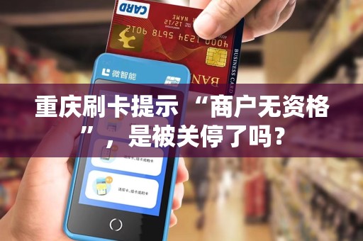 重庆刷卡提示 “商户无资格”，是被关停了吗？