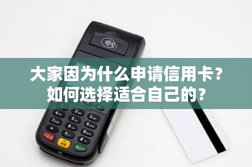大家因为什么申请信用卡？如何选择适合自己的？