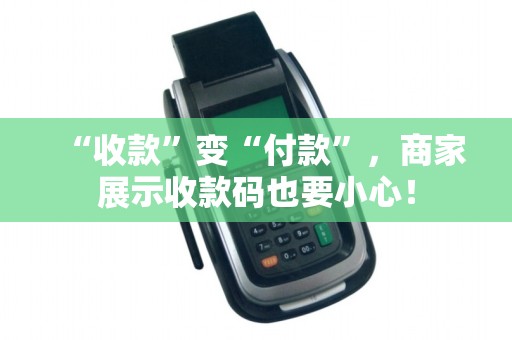 “收款”变“付款”，商家展示收款码也要小心！