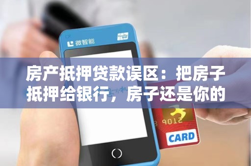 房产抵押贷款误区：把房子抵押给银行，房子还是你的！