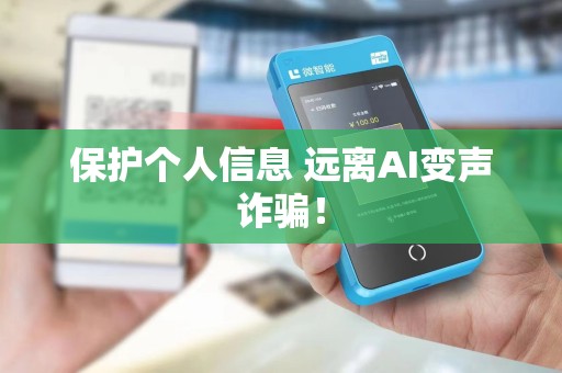 保护个人信息 远离AI变声诈骗! 保护个人信息 远离AI变声诈骗!