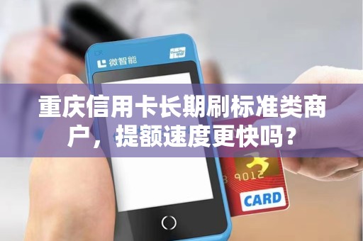 重庆信用卡长期刷标准类商户，提额速度更快吗？