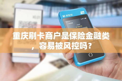 重庆刷卡商户是保险金融类，容易被风控吗？