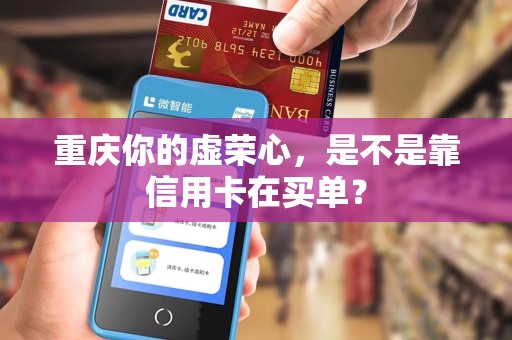 重庆你的虚荣心，是不是靠信用卡在买单？