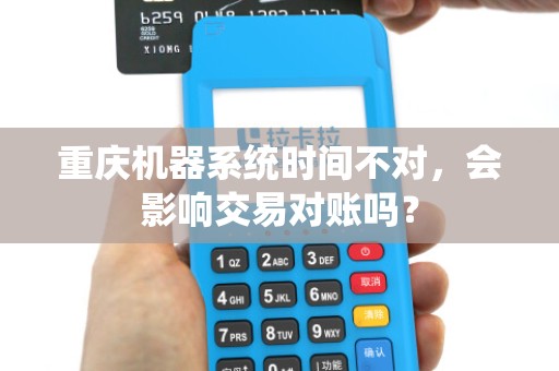 重庆机器系统时间不对，会影响交易对账吗？