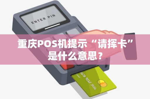 重庆POS机提示“请挥卡”是什么意思? 重庆POS机提示“请挥卡”是什么意思?
