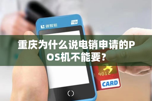 重庆为什么说电销申请的POS机不能要? 重庆为什么说电销申请的POS机不能要?