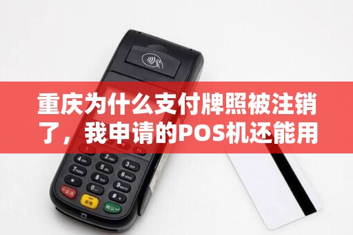 重庆为什么支付牌照被注销了,我申请的POS机还能用? 重庆为什么支付牌照被注销了,我申请的POS机还能用?