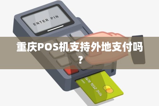 重庆POS机支持外地支付吗? 重庆POS机支持外地支付吗?