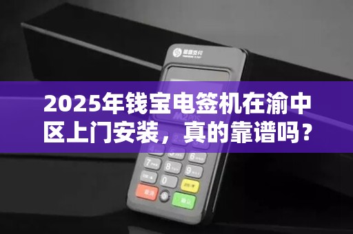 2025年钱宝电签机在渝中区上门安装，真的靠谱吗？